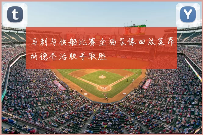 马刺与快船比赛全场录像回放莱昂纳德乔治联手取胜