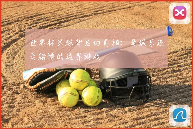 世界杯买球背后的真相:是娱乐还是赌博的边界游戏