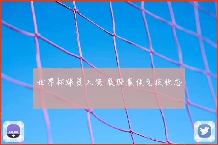 世界杯球员入场 展现最佳竞技状态