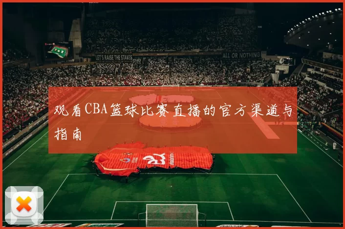 观看CBA篮球比赛直播的官方渠道与指南