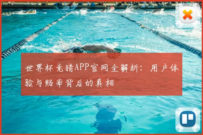 世界杯竞猜APP官网全解析：用户体验与赔率背后的真相