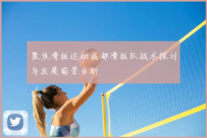 聚焦滑板运动成都滑板队战术探讨与发展前景分析