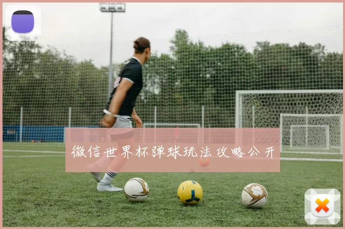 微信世界杯弹球玩法攻略公开