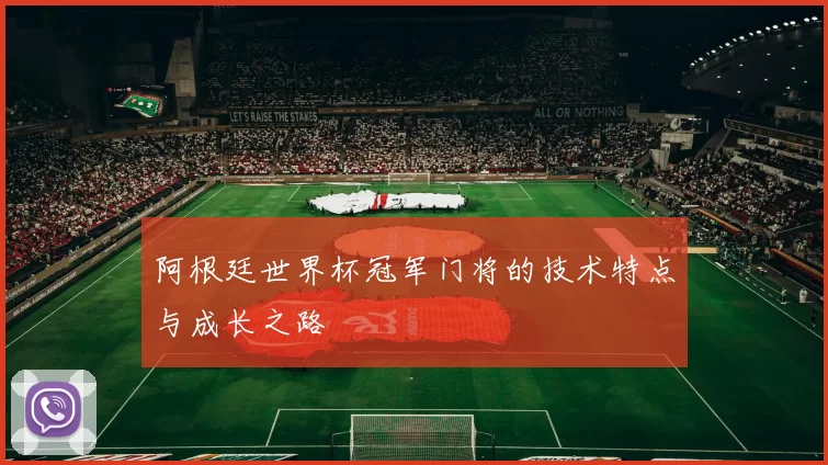 阿根廷世界杯冠军门将的技术特点与成长之路