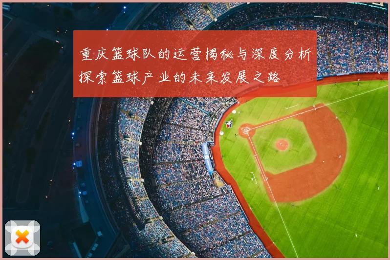 重庆篮球队的运营揭秘与深度分析探索篮球产业的未来发展之路
