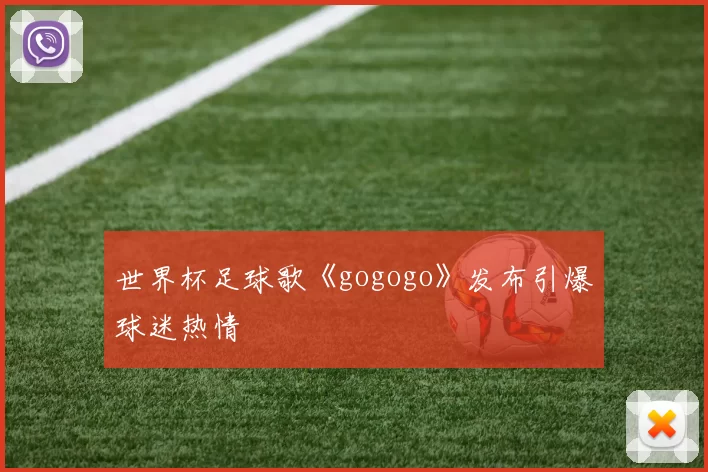 世界杯足球歌《gogogo》发布引爆球迷热情