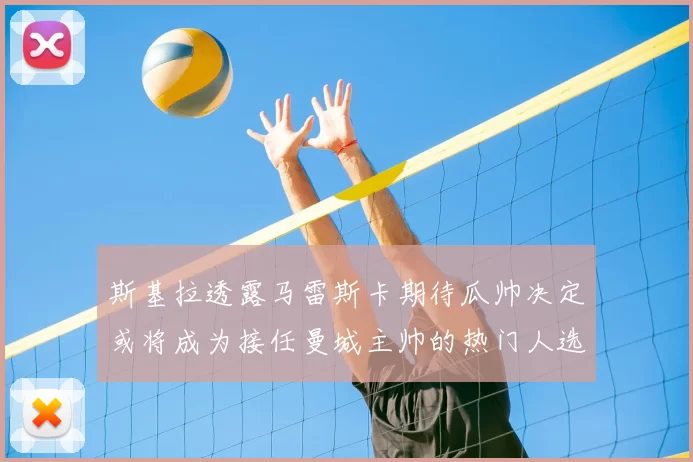 斯基拉透露马雷斯卡期待瓜帅决定或将成为接任曼城主帅的热门人选